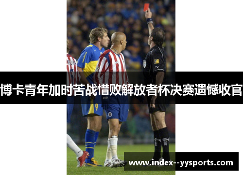 博卡青年加时苦战惜败解放者杯决赛遗憾收官