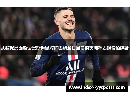 从数据层面解读奥斯梅恩对阵巴黎圣日耳曼的美洲杯表现价值综合 从数据层面解读奥斯梅恩对阵巴黎圣日耳曼的美洲杯表现价值综合